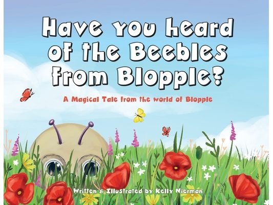Have you heard of the Beebles from Blopple?: A magical tale from the world of Blopple