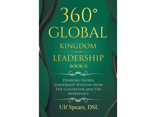 360° Global Kingdom Leadership Book Ii: Drawing Global Leadership Wisdom from the Classroom and the Workplace