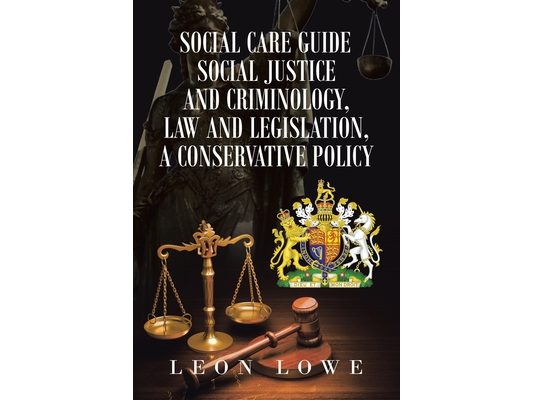 Social Care Guide Social Justice and Criminology, Law and Legislation, a Conservative Policy