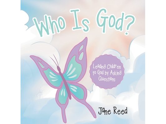 Who Is God?: Leading Children to God by Asking Questions