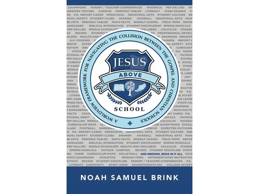 Jesus Above School: A Worldview Framework for Navigating the Collision Between the Gospel and Christian Schools