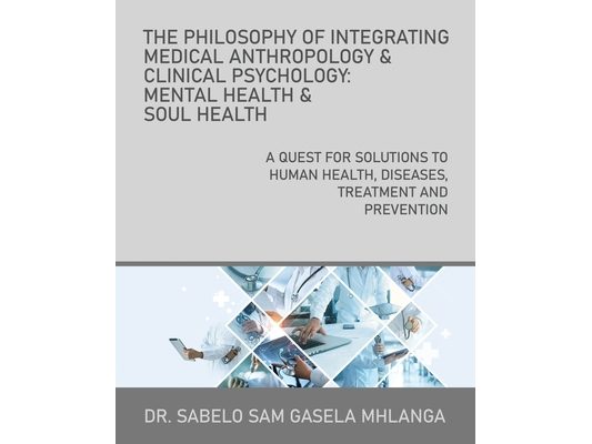 The Philosophy of Integrating Medical Anthropology & Clinical Psychology: Mental Health & Soul Health: A Quest for Solutions to Human Health, Diseases