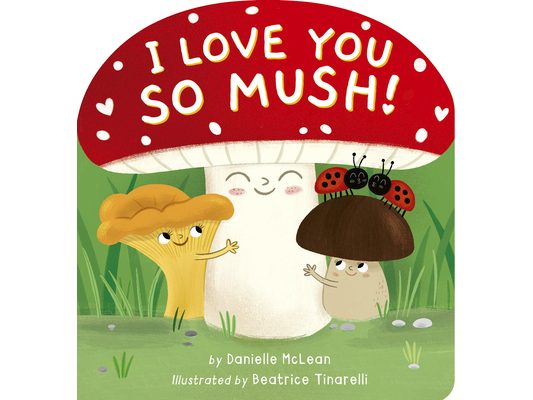I Love You So Mush!: A Mushroom Friends Story Book