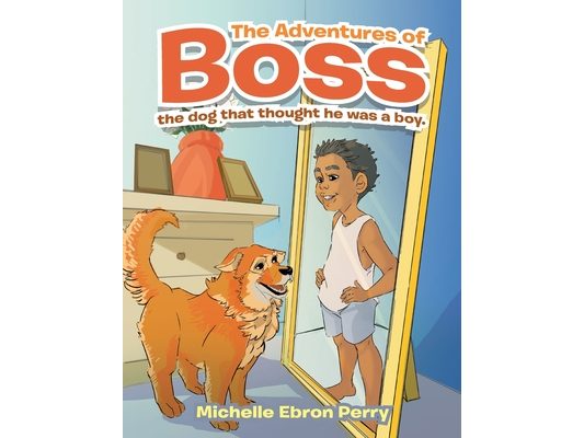 The Adventures of Boss: The Dog That Thought He Was a Boy.