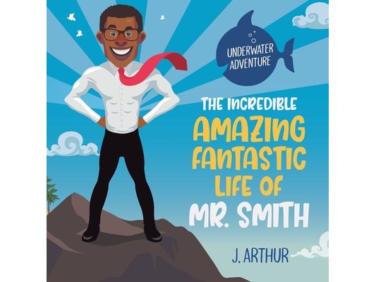 The Incredible, Amazing, Fantastic Life of Mr. Smith