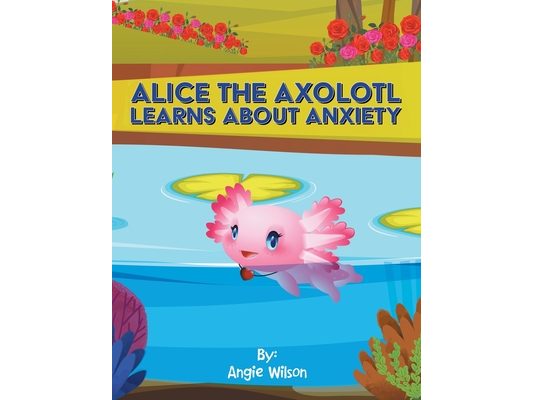 Alice the Axolotl Learns About Anxiety