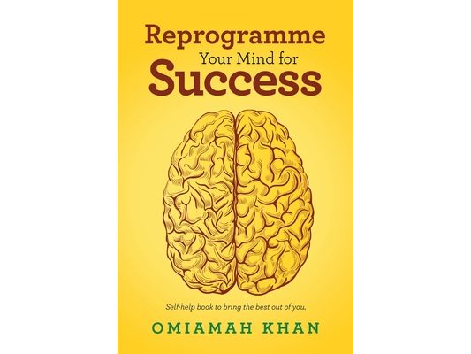 Reprogramme Your Mind for Success: Self-Help Book to Bring the Best out of You.