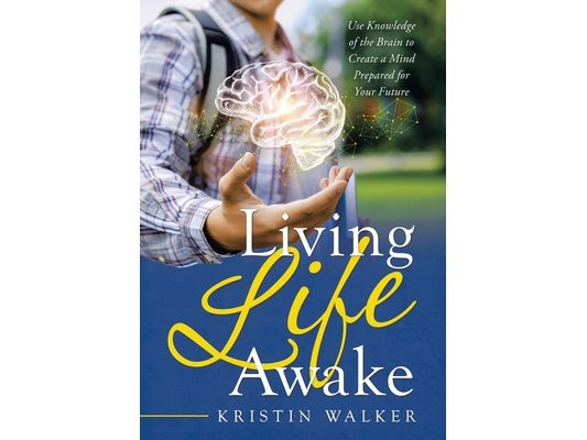 Living Life Awake: Use Knowledge of the Brain to Create a Mind Prepared for Your Future