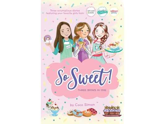 So Sweet! Three Books in One: Katie and the Cupcake Cure; Sunday Sundaes; Hole in the Middle