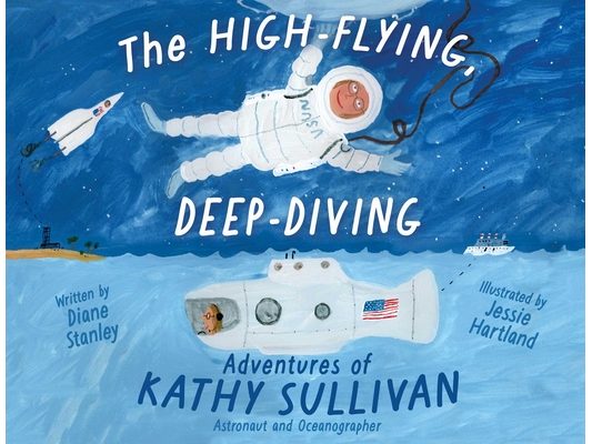 The High-Flying, Deep-Diving Adventures of Kathy Sullivan: Astronaut and Oceanographer
