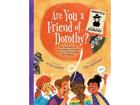 Are You a Friend of Dorothy?: The True Story of an Imaginary Woman and the Real People She Helped