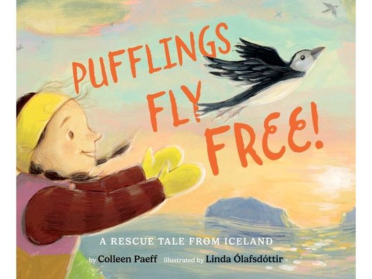 Pufflings Fly Free!: A Rescue Tale from Iceland