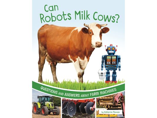Can Robots Milk Cows?: Questions and Answers about Farm Machines