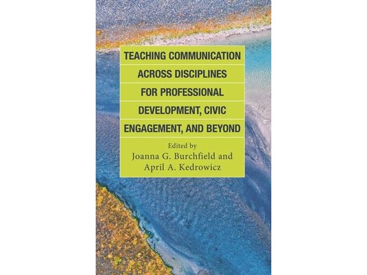 Teaching Communication across Disciplines for Professional Development, Civic Engagement, and Beyond