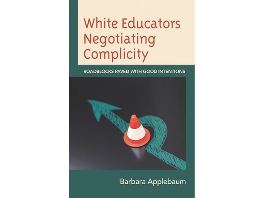 White Educators Negotiating Complicity: Roadblocks Paved with Good Intentions