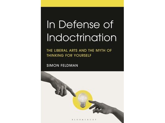 In Defense of Indoctrination: The Liberal Arts and the Myth of Thinking for Yourself