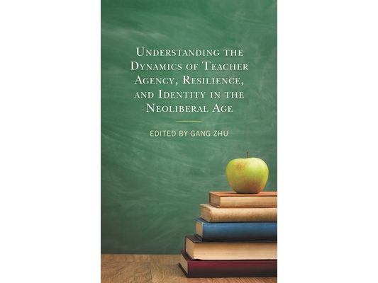 Understanding the Dynamics of Teacher Agency, Resilience, and Identity in the Neoliberal Age