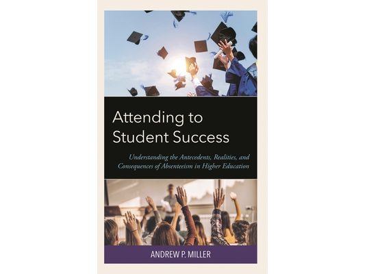 Attending to Student Success: Understanding the Antecedents, Realities, and Consequences of Absenteeism in Higher Education
