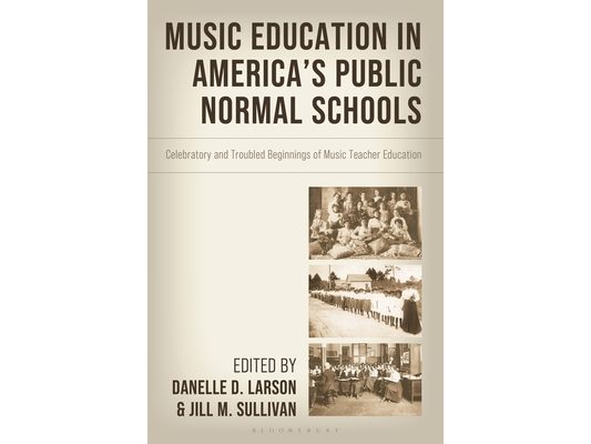 Music Education in America's Public Normal Schools: Celebratory and Troubled Beginnings of Music Teacher Education