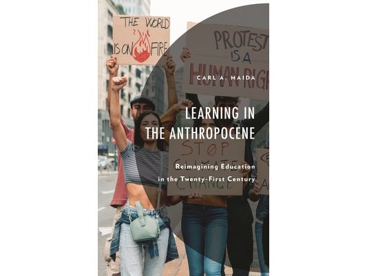 Learning in the Anthropocene: Reimagining Education in the Twenty-First Century
