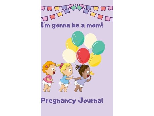 Pregnancy Journal I'm Gonna Be a Mom