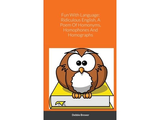 Fun With Language: Ridiculous English, A Poem Of Homonyms, Homophones And Homographs