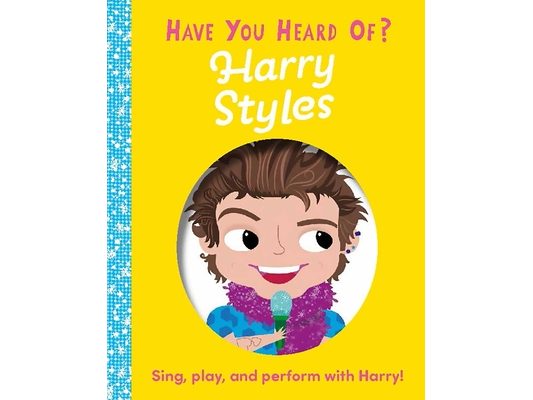 Have You Heard of Harry Styles?: Sing, Play, and Perform with Harry!