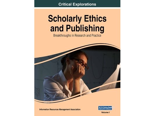 Scholarly Ethics and Publishing: Breakthroughs in Research and Practice, VOL 1