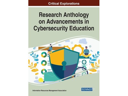 Research Anthology on Advancements in Cybersecurity Education