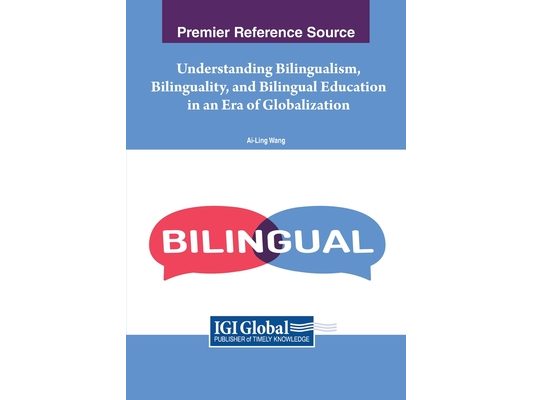 Understanding Bilingualism, Bilinguality, and Bilingual Education in an Era of Globalization