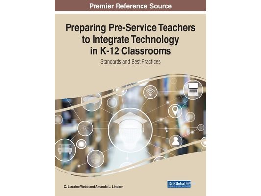 Preparing Pre-Service Teachers to Integrate Technology in K-12 Classrooms: Standards and Best Practices