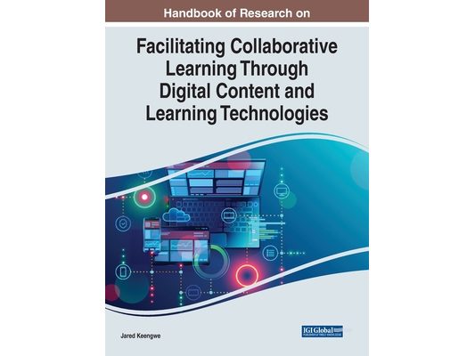 Handbook of Research on Facilitating Collaborative Learning Through Digital Content and Learning Technologies