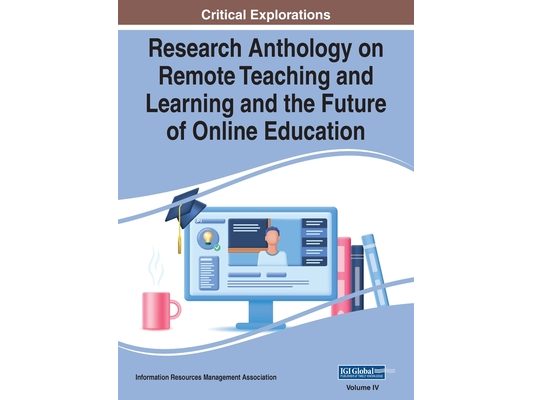 Research Anthology on Remote Teaching and Learning and the Future of Online Education, VOL 4