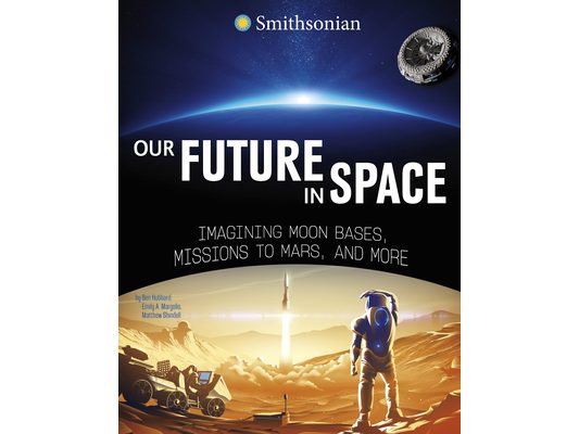 Our Future in Space: Imagining Moon Bases, Missions to Mars, and More