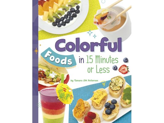 Colorful Foods in 15 Minutes or Less