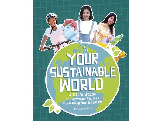 Your Sustainable World: A Kid's Guide to Everyday Choices That Help the Planet!