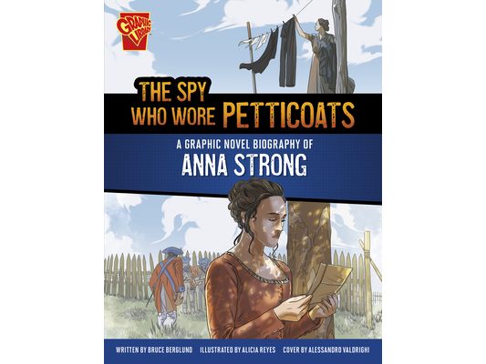 The Spy Who Wore Petticoats: A Graphic Novel Biography of Anna Strong