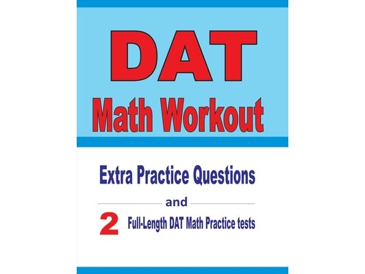 DAT Math Workout: Extra Practice Questions and Two Full-Length Practice DAT Math Tests