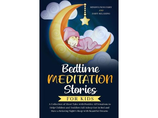Bedtime Meditation Stories for Kids: A Collection of Short Tales with Positive Affirmations to Help Children & Toddlers Fall Asleep Fast in Bed and Ha