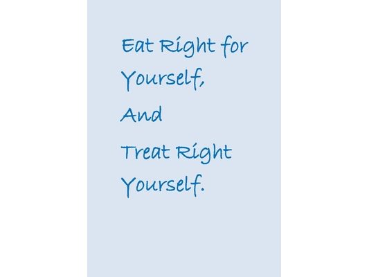 Eat Right for Yourself, And Treat Right Yourself.