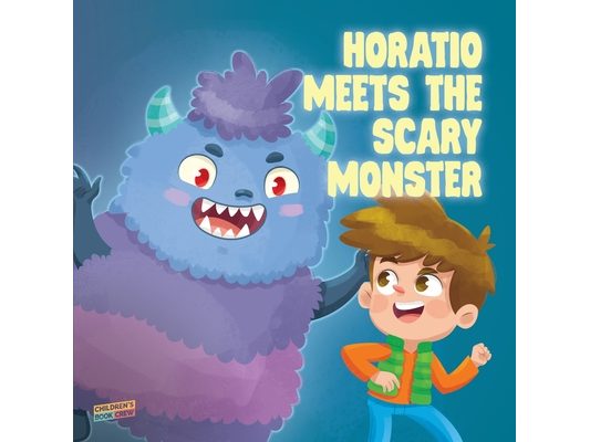 Horatio Meets The Scary Monster: Children's Book About Monsters, Bedtime, Overcoming fears, Overcoming bullies, Friendship - Picture book - Illustrate