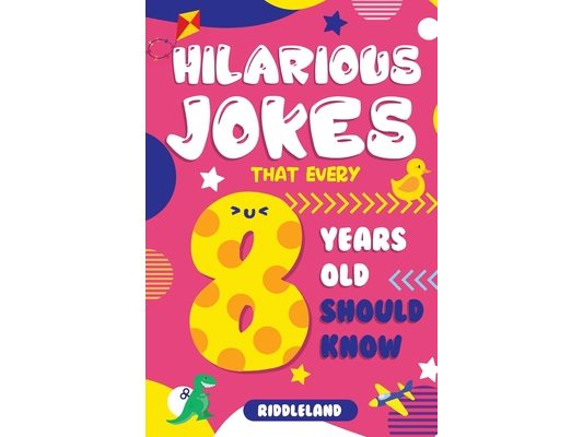 Hilarious Jokes That Every 8 Year Old Should Know: Over 300 jokes from Puns to Knock-knocks, Tongue Twisters, Animal Joke and Silly Scenarios! With Fu