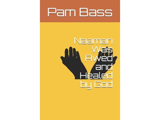 Naaman Was Awed and Healed by God