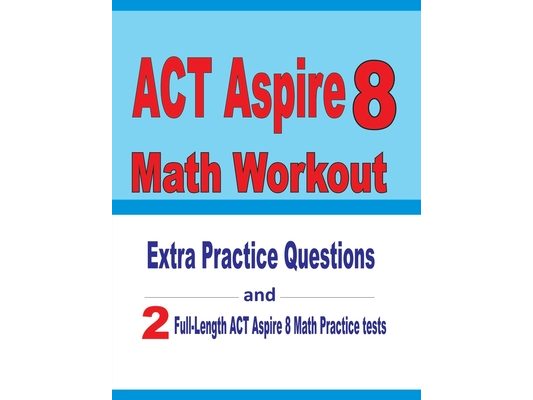 ACT Aspire 8 Math Workout: Extra Practice Questions and Two Full-Length Practice ACT Aspire Math Tests