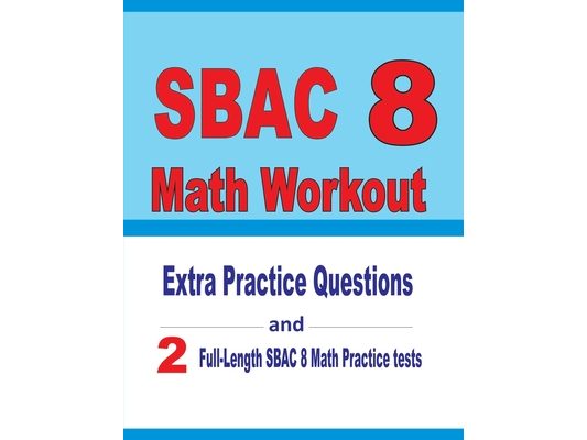 SBAC 8 Math Workout: Extra Practice Questions and Two Full-Length Practice SBAC Math Tests