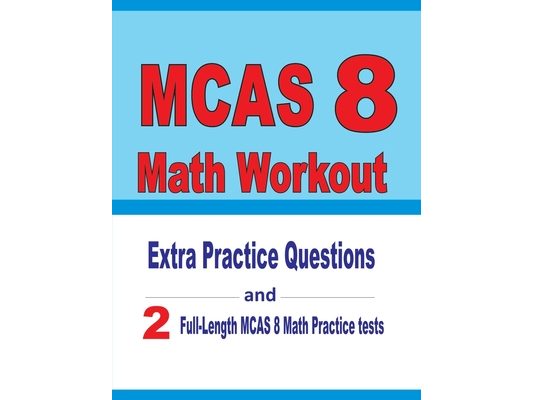 MCAS 8 Math Workout: Extra Practice Questions and Two Full-Length Practice MCAS Math Tests