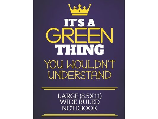 It's A Green Thing You Wouldn't Understand Large (8.5x11) Wide Ruled Notebook: Show you care with our personalised family member books, a perfect way