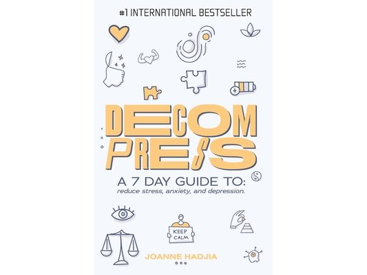 Decompress: A 7 DAY GUIDE TO: reduce stress, anxiety and depression.