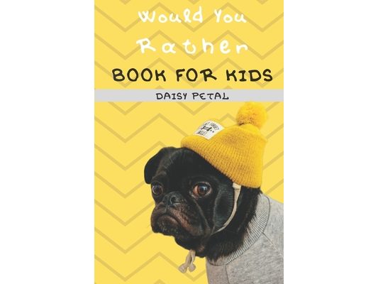 Would You Rather Book For Kids: The Book of Silly Situations, Crazy Concepts, And Hilarious Questions the Entire Family Will Love (Game Book Gift Idea