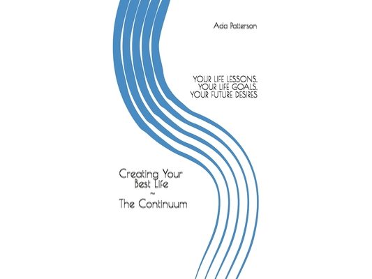 Creating Your Best Life the Continuum: Your Life Lessons, Your Life Goals, Your Future Desires